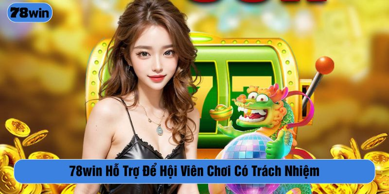 78WIN hỗ trợ nếu bạn mất kiểm soát khi chơi cá cược