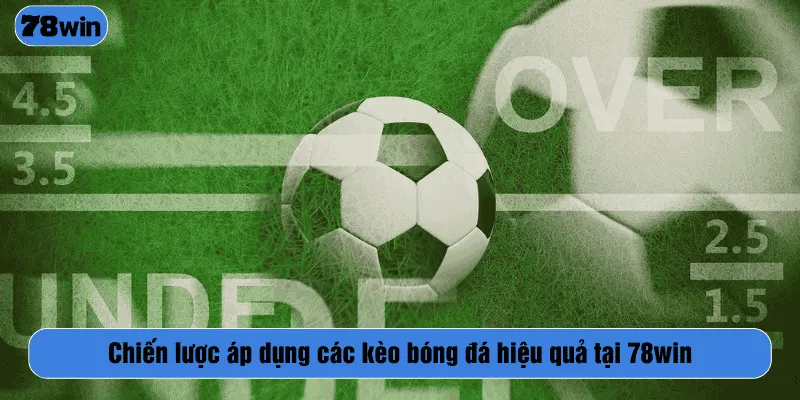 Chiến lược áp dụng các kèo bóng đá hiệu quả tại 78win