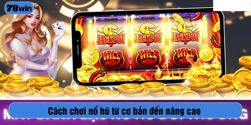 Cách chơi nổ hũ từ cơ bản đến nâng cao