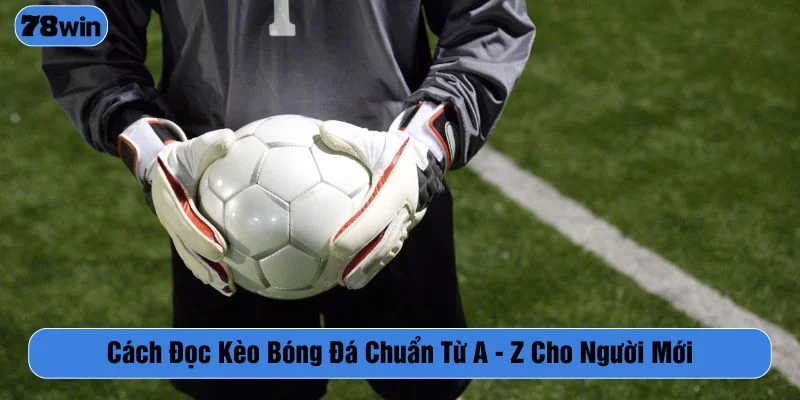 Cách đọc kèo bóng đá chuẩn