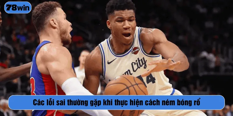 Các lỗi sai thường gặp khi thực hiện cách ném bóng rổ