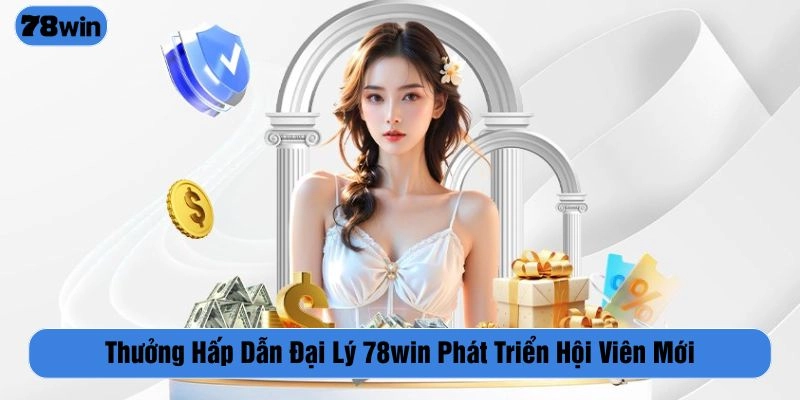Đại lý 78WIN phát triển hội viên mới được nhận thưởng không giới hạn