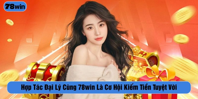 Trở thành đại lý 78WIN là cơ hội tuyệt vời để để bạn kiếm tiền online