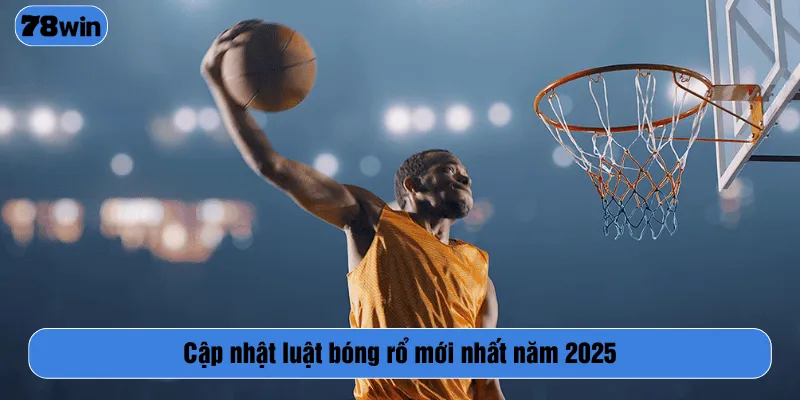 Cập nhật luật bóng rổ mới nhất năm 2025