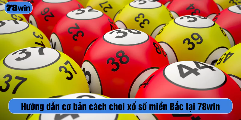 Hướng dẫn cơ bản cách chơi xổ số miền Bắc tại 78win