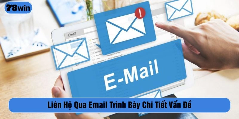Liên lạc qua Email cho phép bạn trình bày vấn đề chuyên sâu