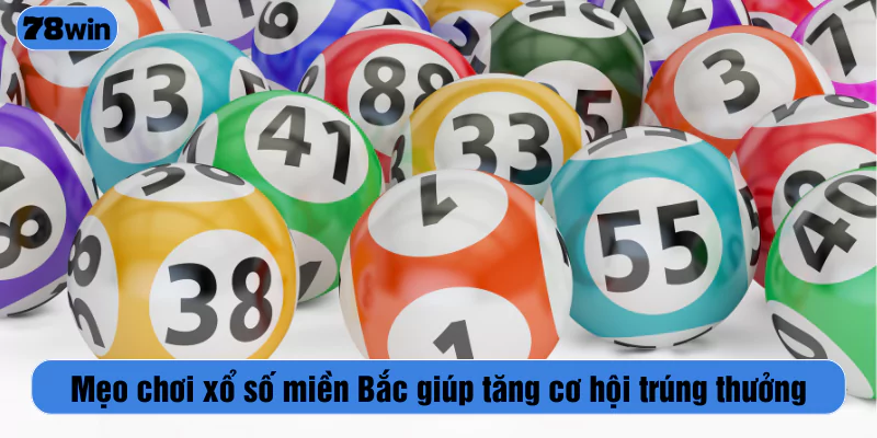 Mẹo chơi xổ số miền Bắc giúp tăng cơ hội trúng thưởng