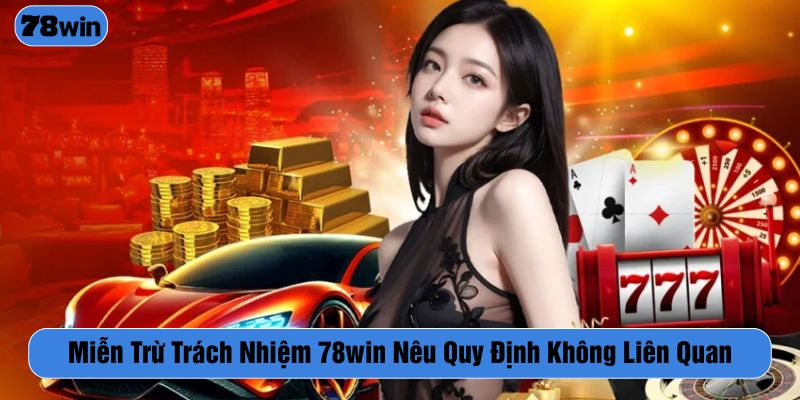 Miễn trách nhiệm 78WIN giới hạn nghĩa vụ của nhà cái