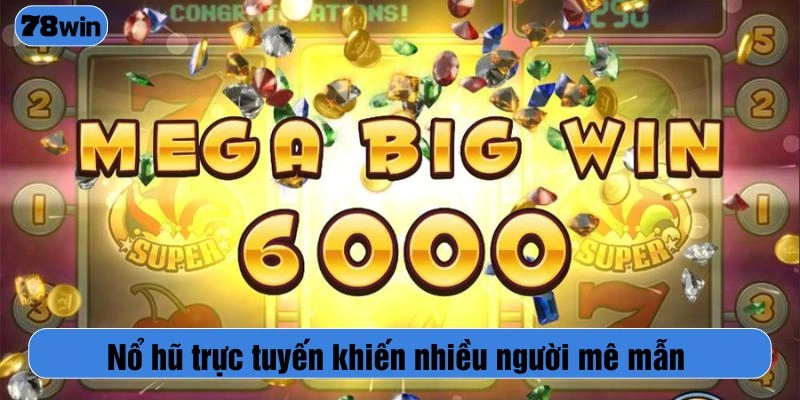 Nổ hũ trực tuyến khiến nhiều người mê mẫn