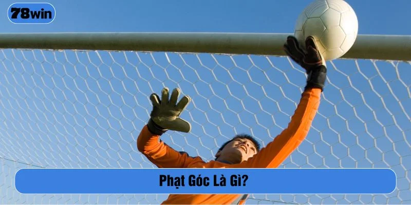 Tìm hiểu về tình huống phạt góc là gì