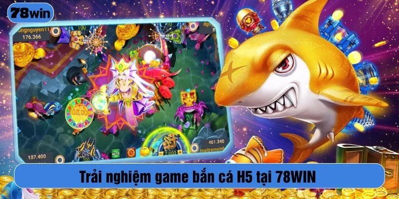 Trải nghiệm game bắn cá H5 tại 78WIN