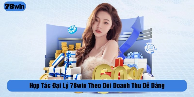 Theo dõi hoa hồng khi hợp tác đại lý tại 78WIN dễ dàng, hiệu quả